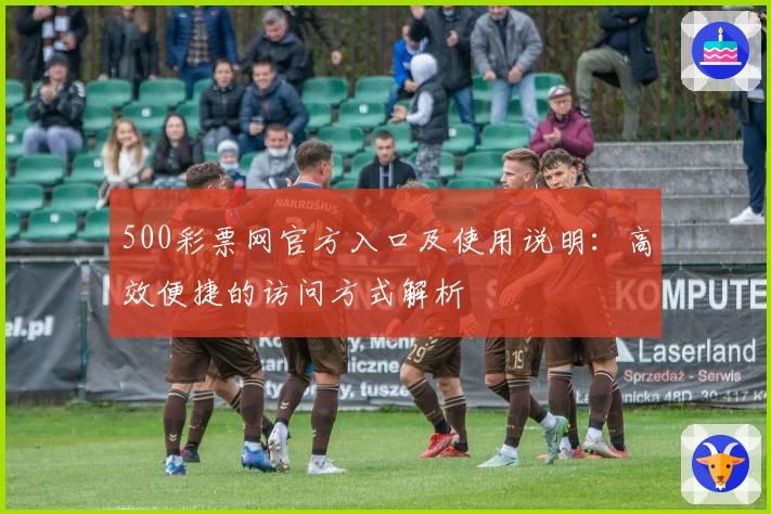 500彩票网官方入口及使用说明：高效便捷的访问方式解析